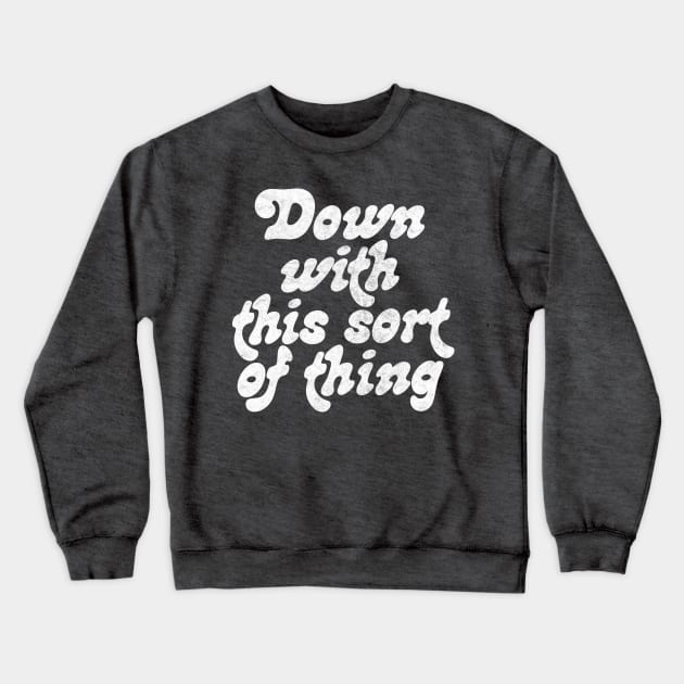 Down With This Sort Of Thing Crewneck Sweatshirt by DankFutura